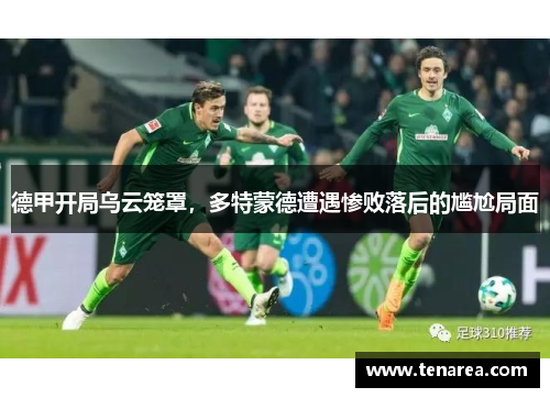德甲开局乌云笼罩，多特蒙德遭遇惨败落后的尴尬局面