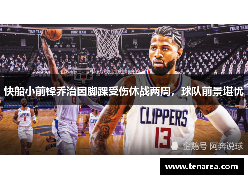 快船小前锋乔治因脚踝受伤休战两周，球队前景堪忧