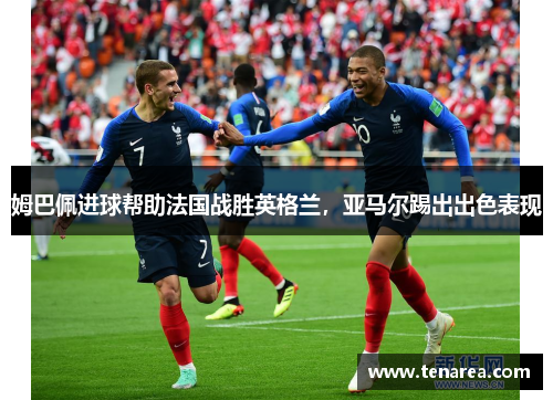 姆巴佩进球帮助法国战胜英格兰，亚马尔踢出出色表现